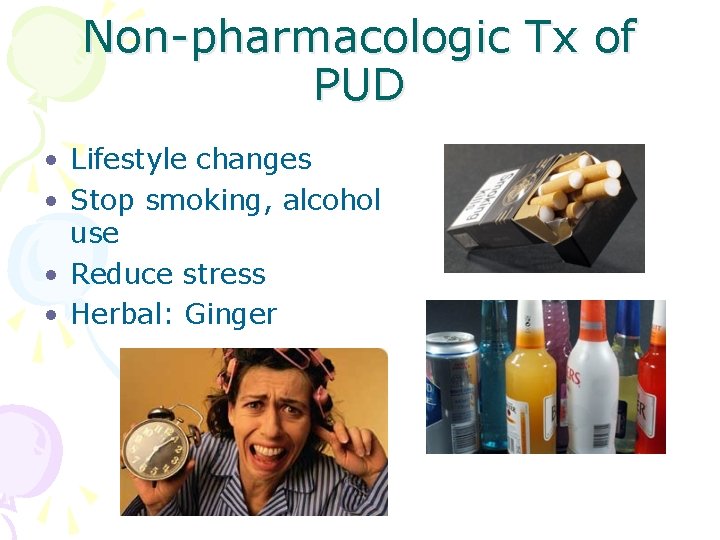 Non-pharmacologic Tx of PUD • Lifestyle changes • Stop smoking, alcohol use • Reduce