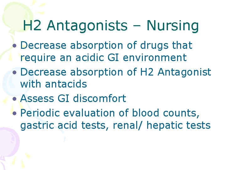 H 2 Antagonists – Nursing • Decrease absorption of drugs that require an acidic