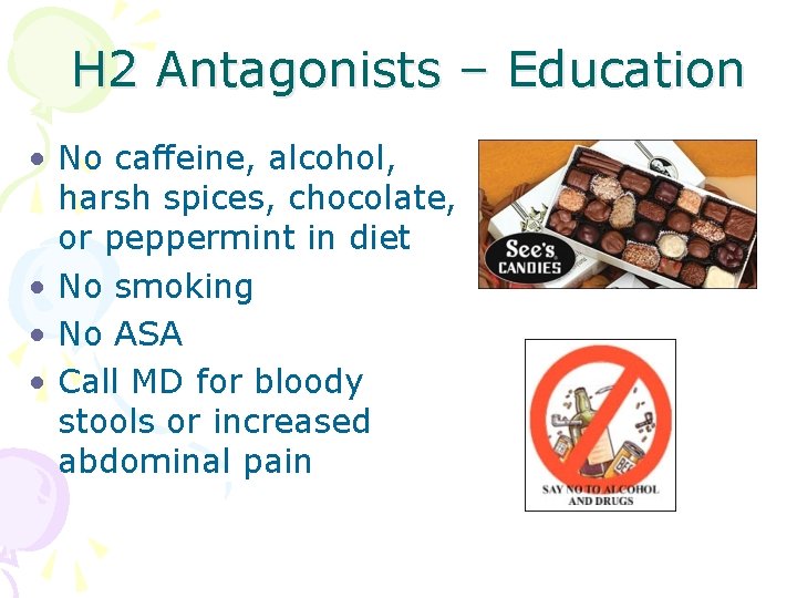 H 2 Antagonists – Education • No caffeine, alcohol, harsh spices, chocolate, or peppermint