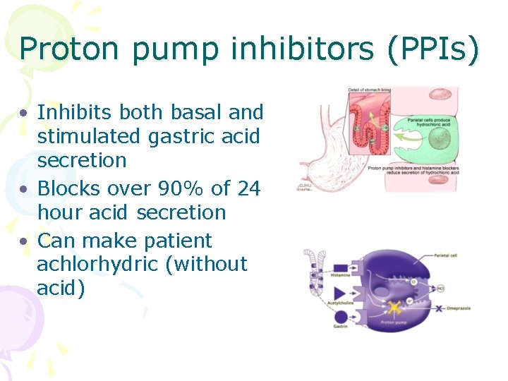Proton pump inhibitors (PPIs) • Inhibits both basal and stimulated gastric acid secretion •