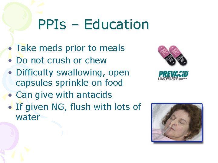 PPIs – Education • Take meds prior to meals • Do not crush or