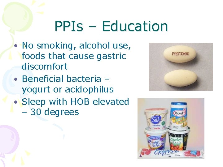 PPIs – Education • No smoking, alcohol use, foods that cause gastric discomfort •