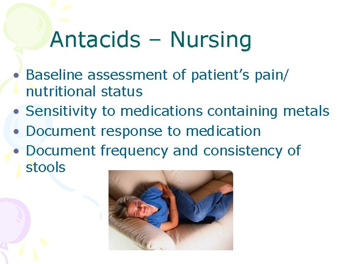 Antacids – Nursing • Baseline assessment of patient’s pain/ nutritional status • Sensitivity to