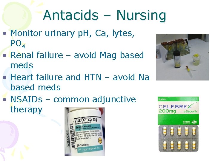 Antacids – Nursing • Monitor urinary p. H, Ca, lytes, PO 4 • Renal