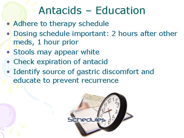 Antacids – Education • Adhere to therapy schedule • Dosing schedule important: 2 hours