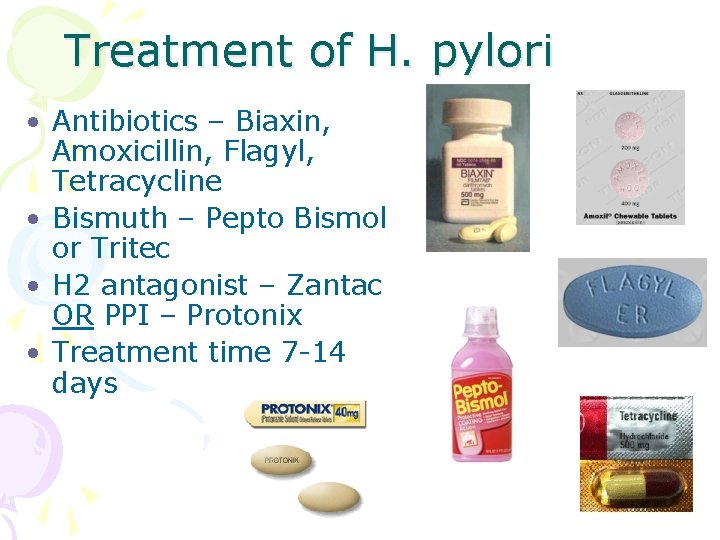 Treatment of H. pylori • Antibiotics – Biaxin, Amoxicillin, Flagyl, Tetracycline • Bismuth –