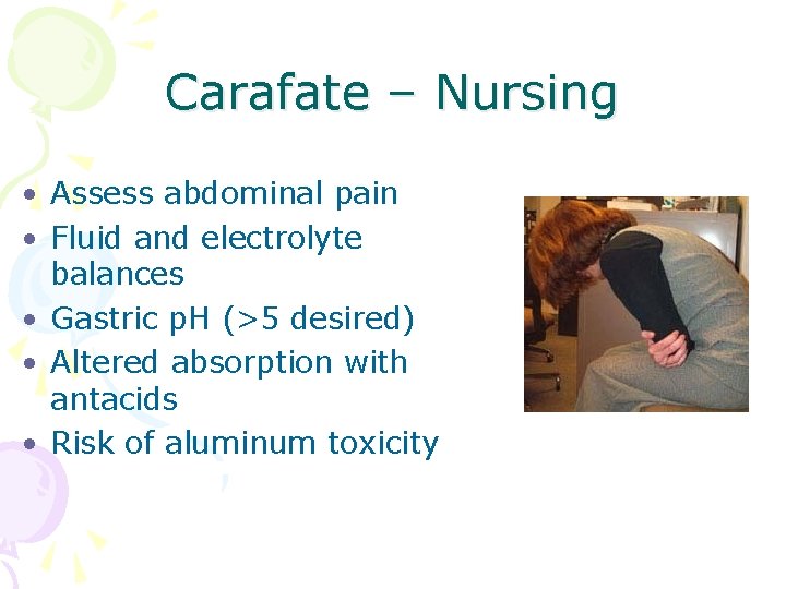 Carafate – Nursing • Assess abdominal pain • Fluid and electrolyte balances • Gastric