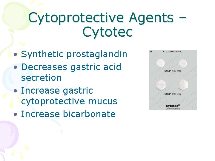 Cytoprotective Agents – Cytotec • Synthetic prostaglandin • Decreases gastric acid secretion • Increase