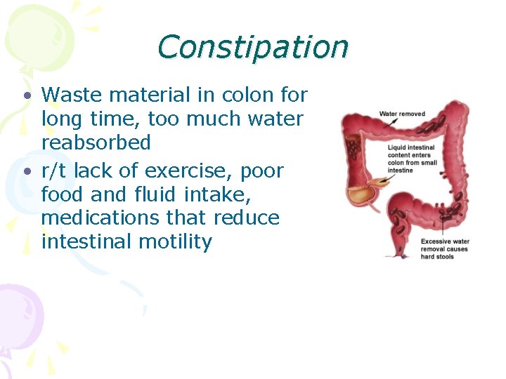 Constipation • Waste material in colon for long time, too much water reabsorbed •