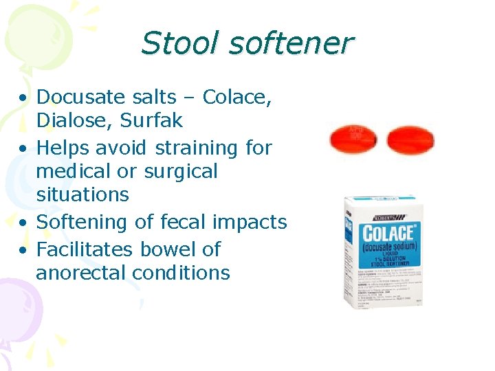 Stool softener • Docusate salts – Colace, Dialose, Surfak • Helps avoid straining for