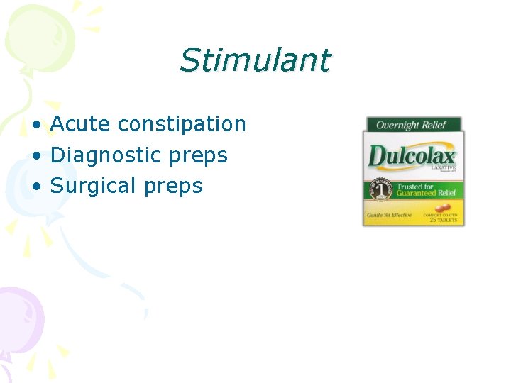 Stimulant • Acute constipation • Diagnostic preps • Surgical preps 