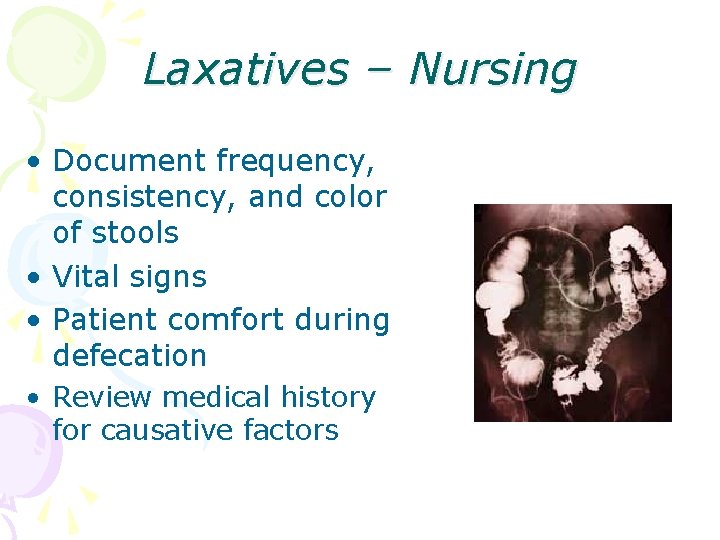 Laxatives – Nursing • Document frequency, consistency, and color of stools • Vital signs