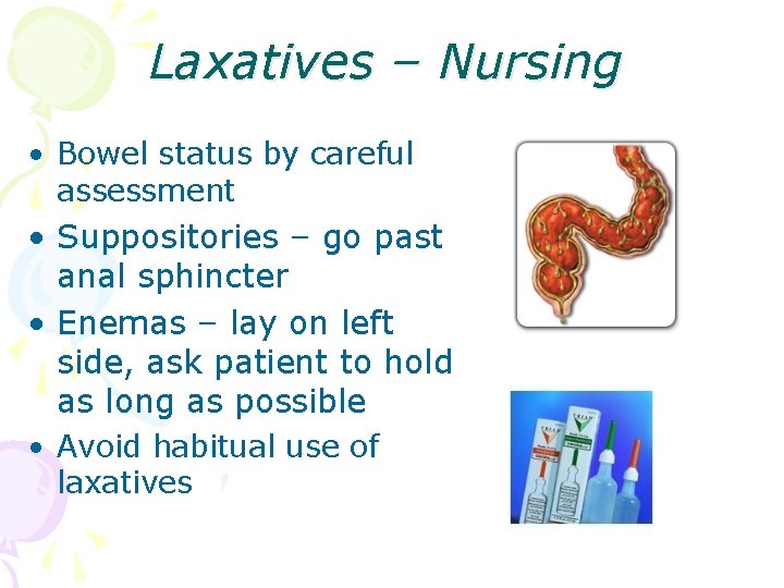 Laxatives – Nursing • Bowel status by careful assessment • Suppositories – go past