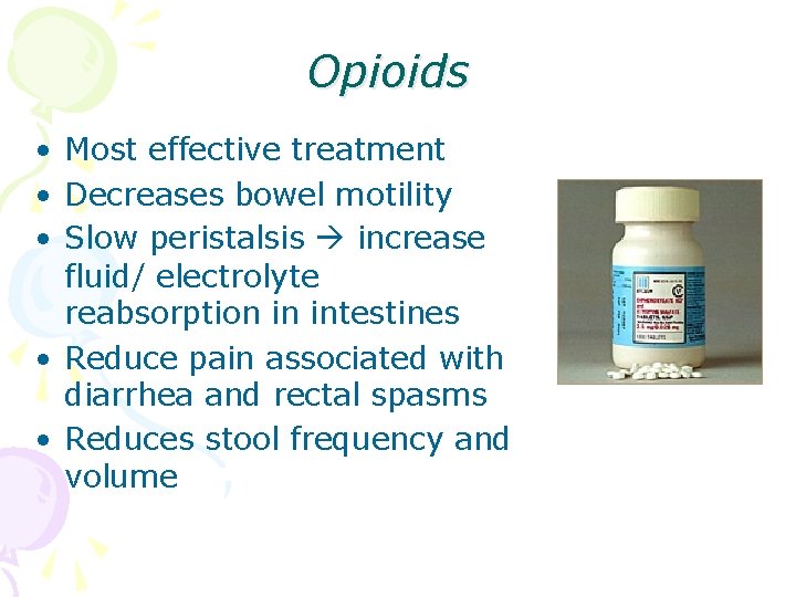 Opioids • Most effective treatment • Decreases bowel motility • Slow peristalsis increase fluid/