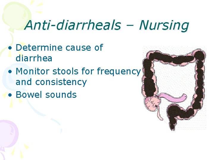 Anti-diarrheals – Nursing • Determine cause of diarrhea • Monitor stools for frequency and
