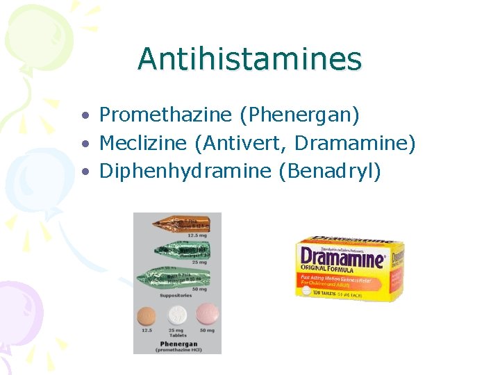 Antihistamines • Promethazine (Phenergan) • Meclizine (Antivert, Dramamine) • Diphenhydramine (Benadryl) 