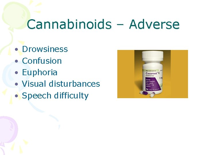 Cannabinoids – Adverse • • • Drowsiness Confusion Euphoria Visual disturbances Speech difficulty 