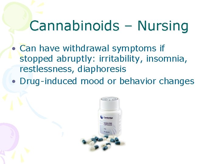 Cannabinoids – Nursing • Can have withdrawal symptoms if stopped abruptly: irritability, insomnia, restlessness,