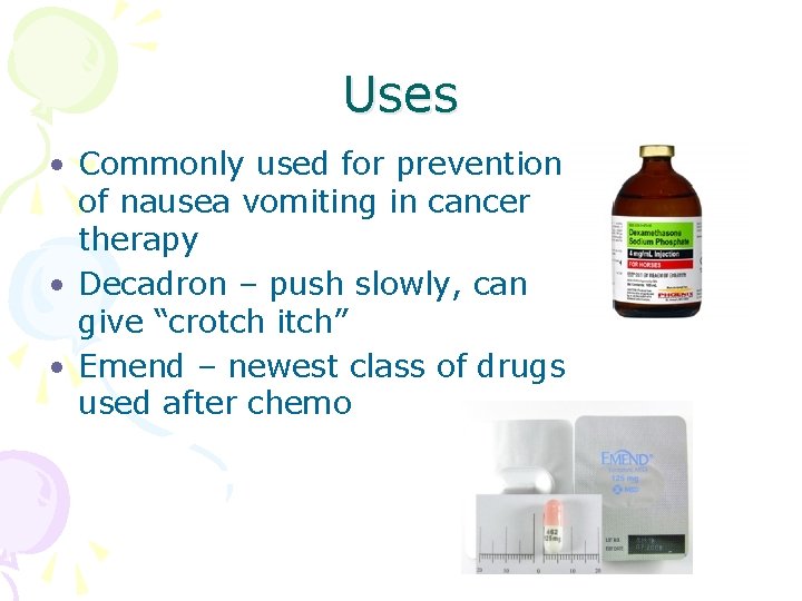 Uses • Commonly used for prevention of nausea vomiting in cancer therapy • Decadron