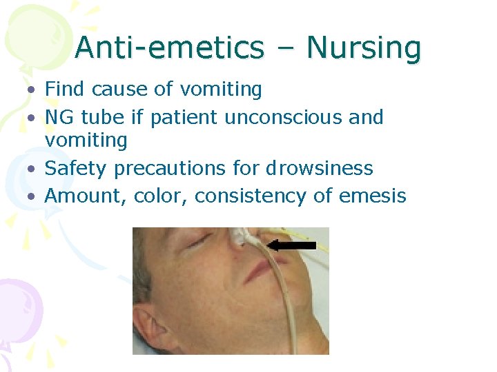 Anti-emetics – Nursing • Find cause of vomiting • NG tube if patient unconscious