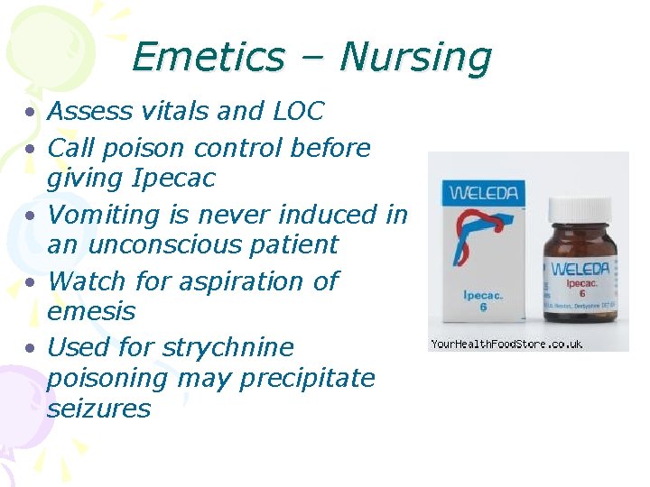 Emetics – Nursing • Assess vitals and LOC • Call poison control before giving