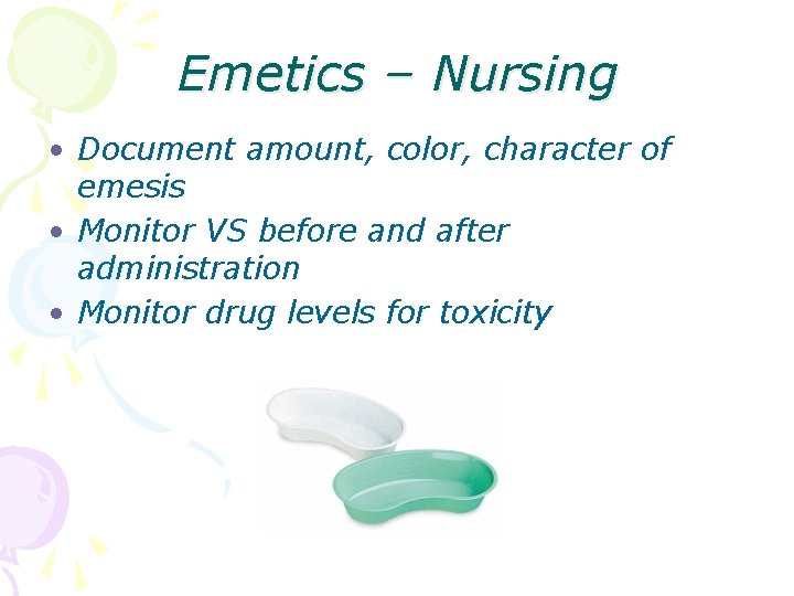 Emetics – Nursing • Document amount, color, character of emesis • Monitor VS before