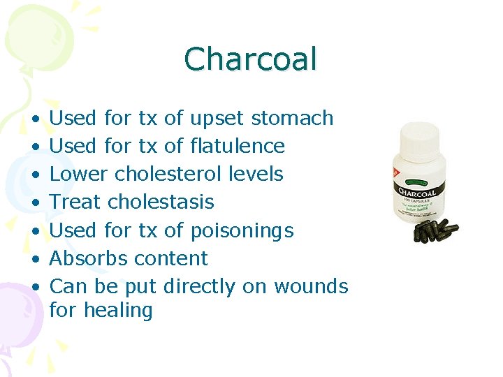 Charcoal • • Used for tx of upset stomach Used for tx of flatulence