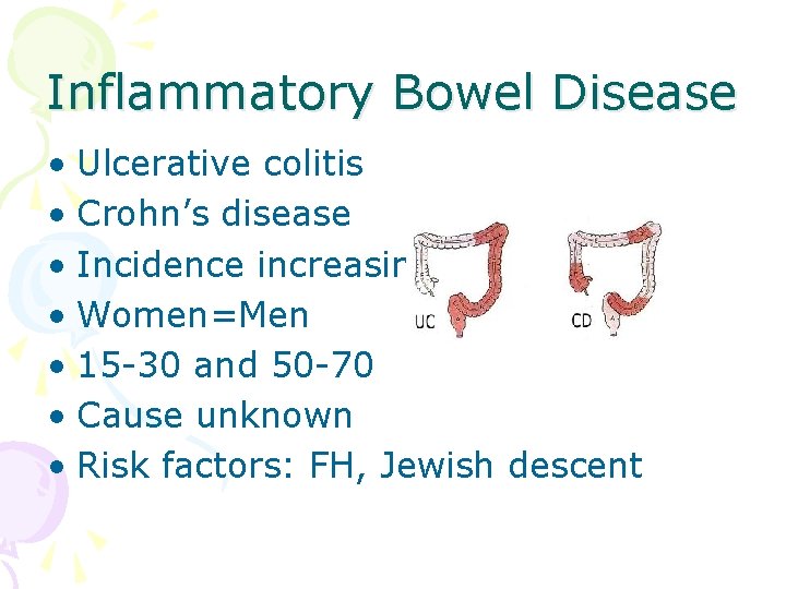 Inflammatory Bowel Disease • Ulcerative colitis • Crohn’s disease • Incidence increasing • Women=Men