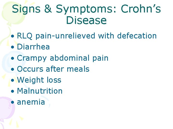 Signs & Symptoms: Crohn’s Disease • RLQ pain-unrelieved with defecation • Diarrhea • Crampy