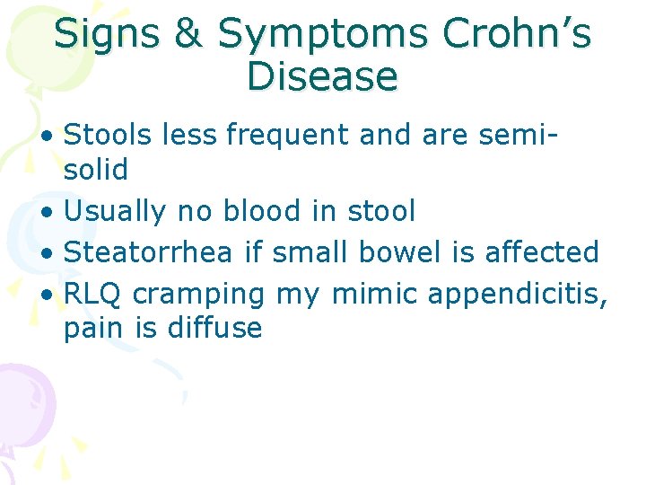 Signs & Symptoms Crohn’s Disease • Stools less frequent and are semisolid • Usually