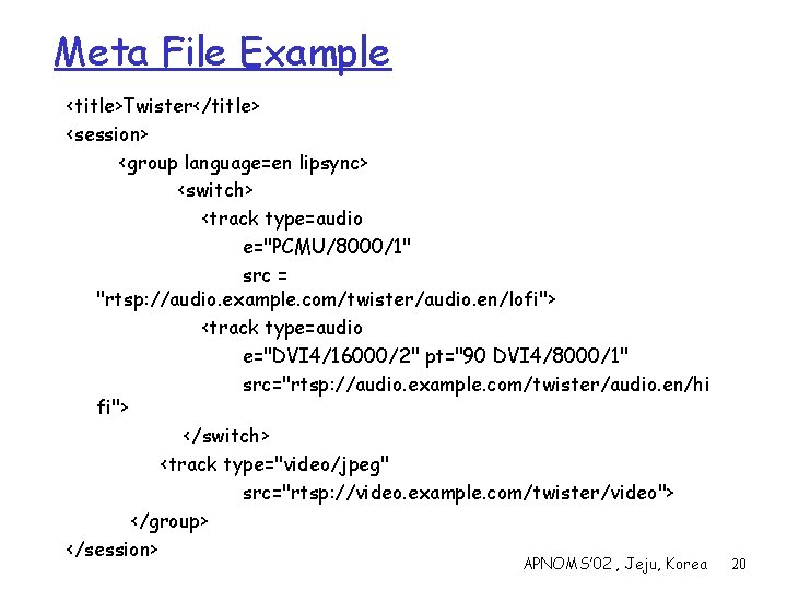 Meta File Example <title>Twister</title> <session> <group language=en lipsync> <switch> <track type=audio e="PCMU/8000/1" src =