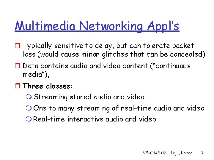 Multimedia Networking Appl’s r Typically sensitive to delay, but can tolerate packet loss (would