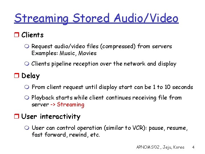 Streaming Stored Audio/Video r Clients m Request audio/video files (compressed) from servers Examples: Music,