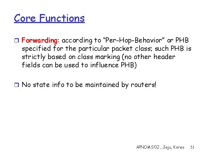 Core Functions r Forwarding: according to “Per-Hop-Behavior” or PHB specified for the particular packet