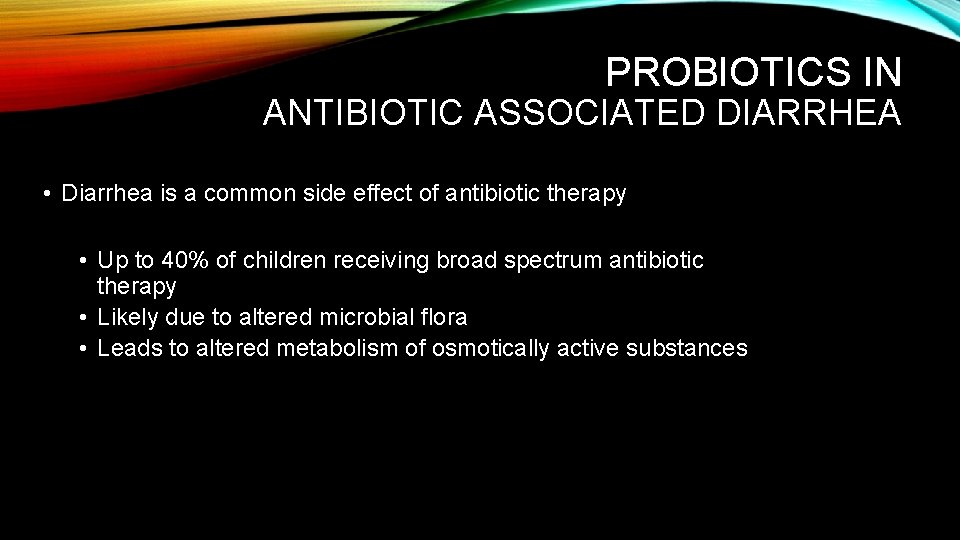 PROBIOTICS IN ANTIBIOTIC ASSOCIATED DIARRHEA • Diarrhea is a common side effect of antibiotic