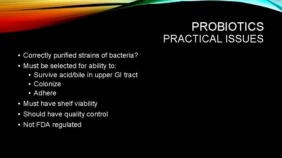 PROBIOTICS PRACTICAL ISSUES • Correctly purified strains of bacteria? • Must be selected for