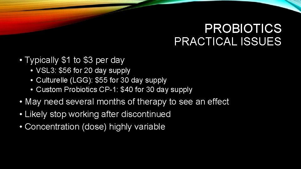 PROBIOTICS PRACTICAL ISSUES • Typically $1 to $3 per day • VSL 3: $56