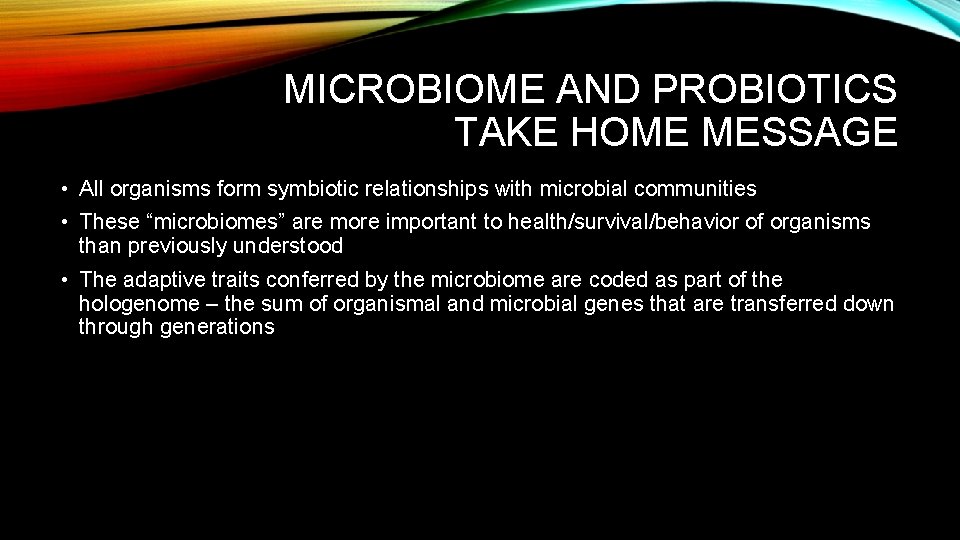 MICROBIOME AND PROBIOTICS TAKE HOME MESSAGE • All organisms form symbiotic relationships with microbial