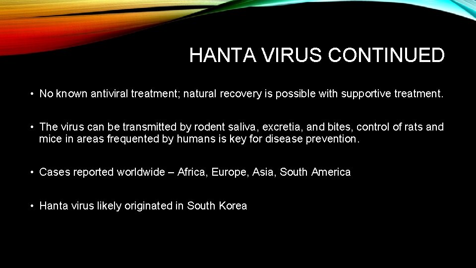 HANTA VIRUS CONTINUED • No known antiviral treatment; natural recovery is possible with supportive