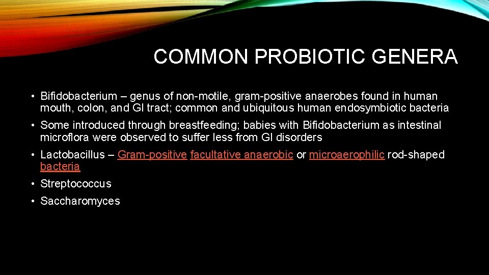 COMMON PROBIOTIC GENERA • Bifidobacterium – genus of non-motile, gram-positive anaerobes found in human