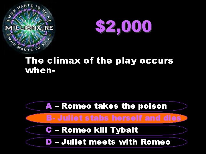 $2, 000 The climax of the play occurs when- A – Romeo takes the