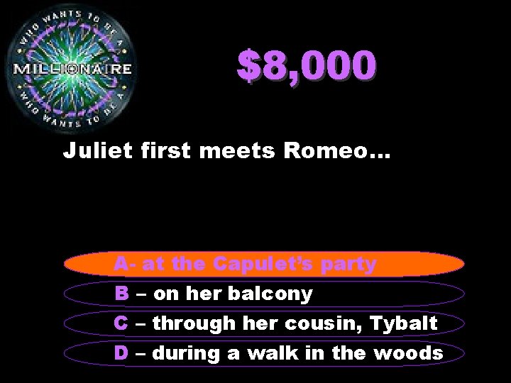 $8, 000 Juliet first meets Romeo… A-–at A atthe the. Capulet’s Capulet'sparty B –
