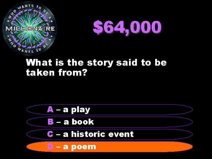 $64, 000 What is the story said to be taken from? A – a