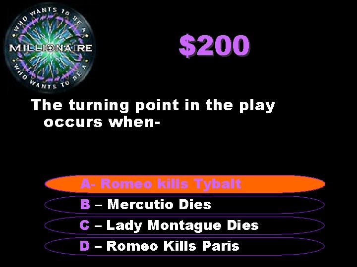 $200 The turning point in the play occurs when- A A-–Romeokills Kills. Tybalt B