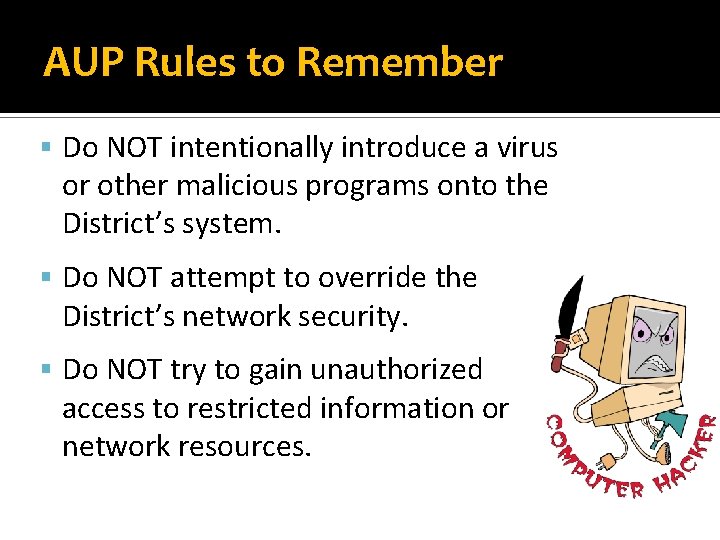 AUP Rules to Remember § Do NOT intentionally introduce a virus or other malicious