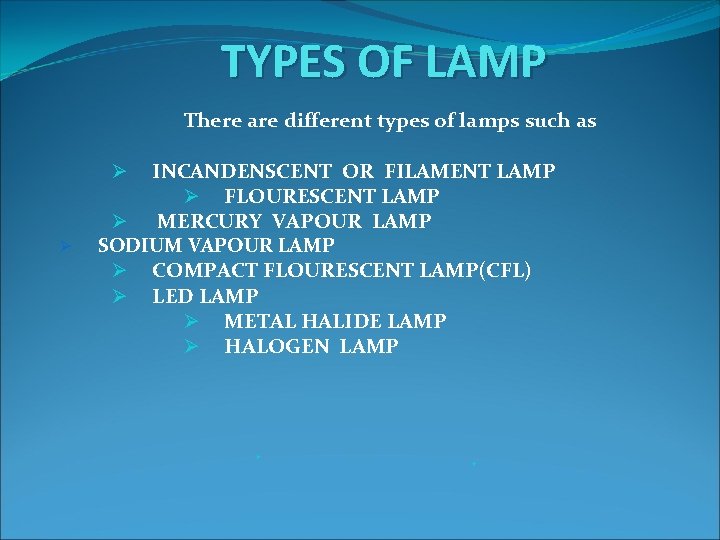 TYPES OF LAMP There are different types of lamps such as INCANDENSCENT OR FILAMENT