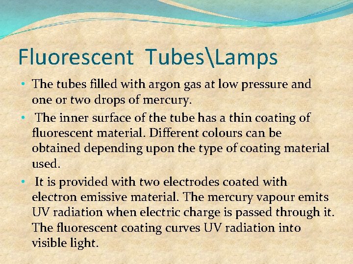 Fluorescent TubesLamps • The tubes filled with argon gas at low pressure and one