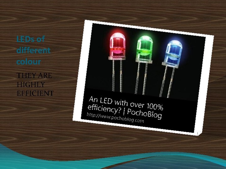 LEDs of different colour THEY ARE HIGHLY EFFICIENT 