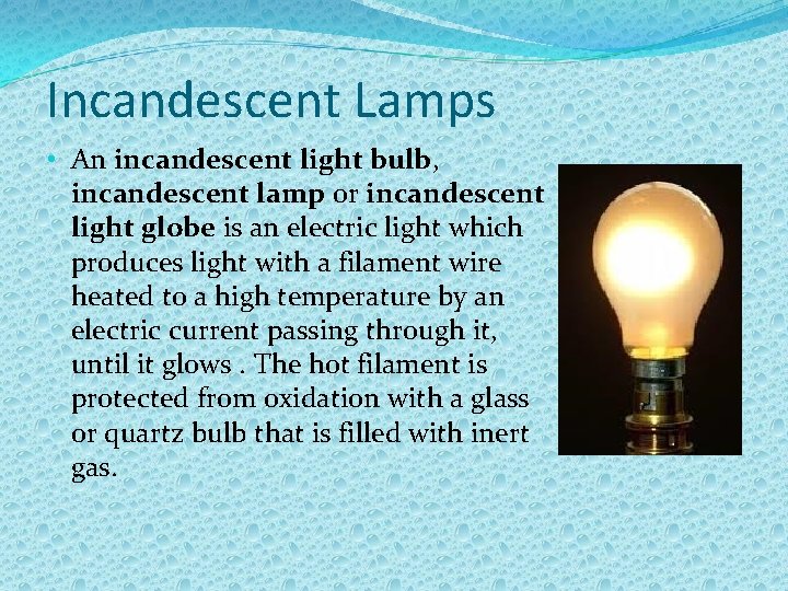 Incandescent Lamps • An incandescent light bulb, incandescent lamp or incandescent light globe is