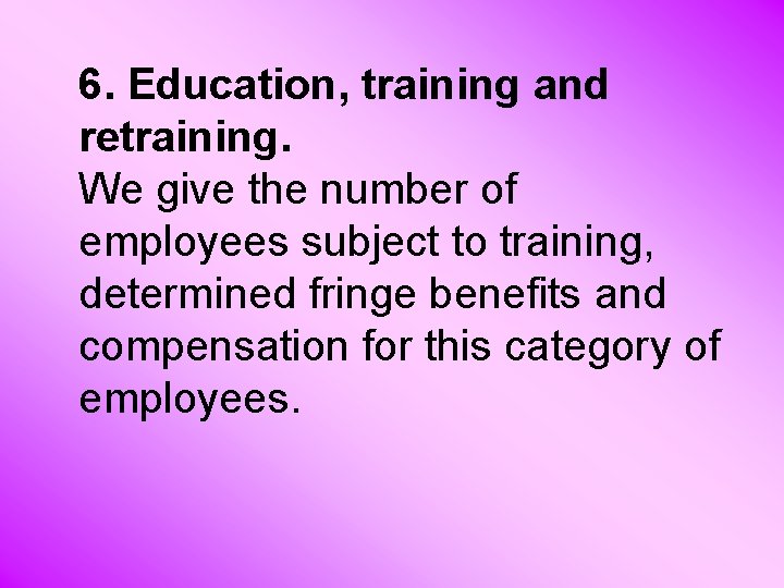 6. Education, training and retraining. We give the number of employees subject to training,